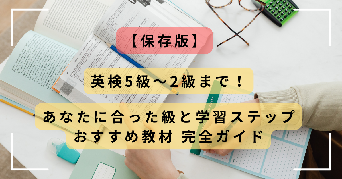 【保存版】英検5級〜2級まで！あなたに合った級と学習ステップ・おすすめ教材　完全ガイド